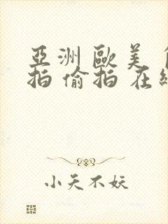 亚洲 欧美 自拍 偷拍 在线