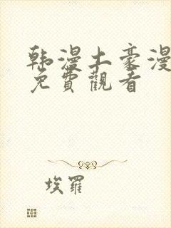 韩漫土豪漫画网免费观看