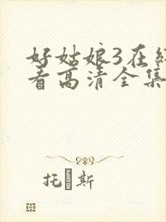 好姑娘3在线观看高清全集