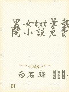 男女txt笔趣阁小说免费阅读网站