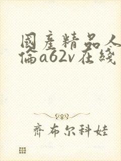 国产精品人妻人伦a62v在线