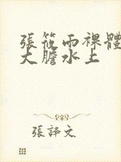张筱雨裸体下部大胆水上封面