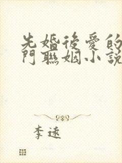 先婚后爱的双豪门联姻小说甜宠文