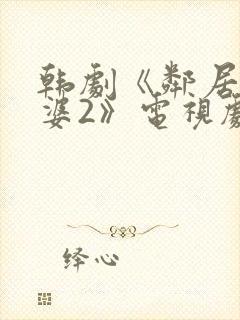 韩剧《邻居的老婆2》电视剧