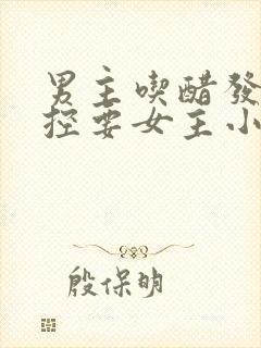 男主吃醋发疯失控要女主小说推荐