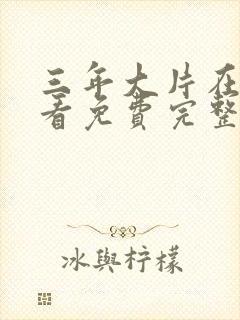 三年大片在线观看免费完整版高清