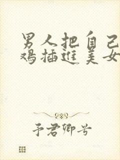 男人把自己的鸡鸡插进美女的屁股里