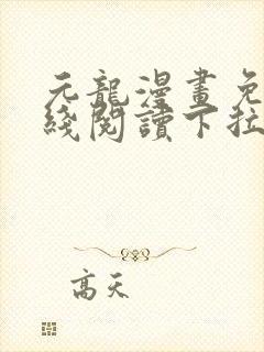 元龙漫画免费在线阅读下拉式看漫画