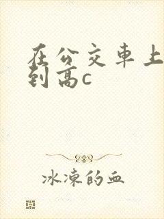 在公交车上被弄到高c