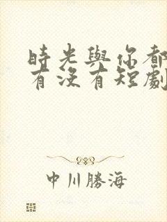 时光与你都很甜有没有短剧版