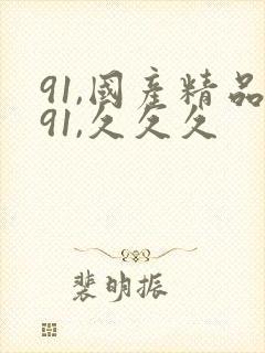 91,国产精品91,久久久