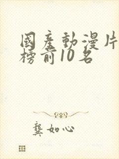 国产动漫片排行榜前10名