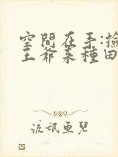 空间在手:捡个王爷来种田全文