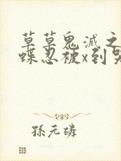 草草鬼灭之刃蝴蝶忍被x到哭