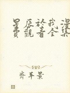 星辰于我漫画免费观看全集下拉