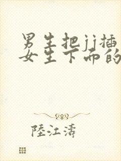 男生把jj插入女生下面的视频