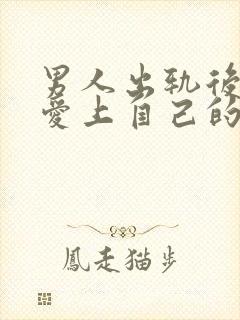 男人出轨后还能爱上自己的妻子吗