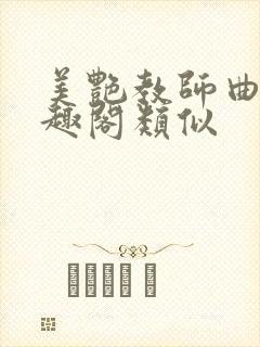 美艳教师曲鑫笔趣阁类似