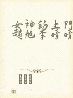 女神的上门豪婿赵旭李晴晴免费阅读