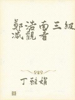 郑浩南三级无删减观看