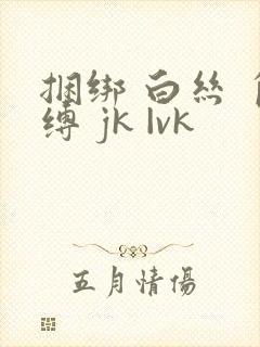 捆绑 白丝 自缚 jk |vk