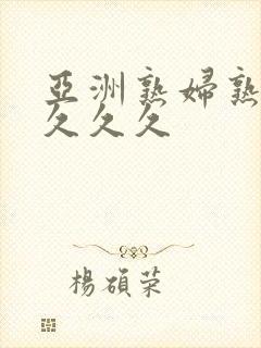 亚洲熟妇熟女久久久久