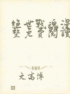 绝世战魂漫画完整免费阅读下拉式六漫画