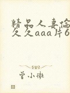 精品人妻伦九区久久aaa片69封面