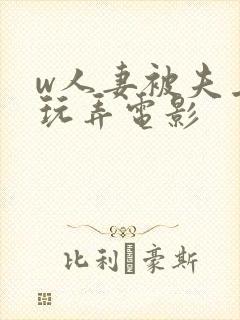 w人妻被夫上司玩弄电影