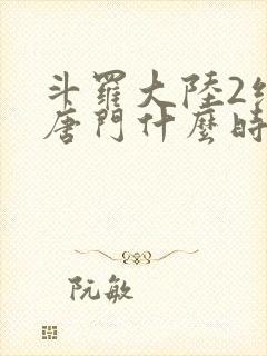 斗罗大陆2绝世唐门什么时候开播封面