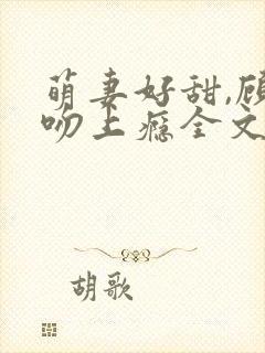 萌妻好甜,顾少吻上瘾全文免费阅读