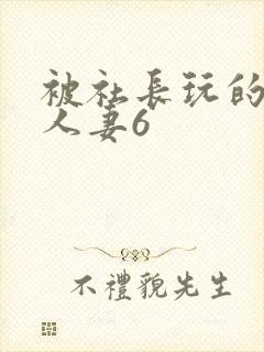 被社长玩的漂亮人妻6