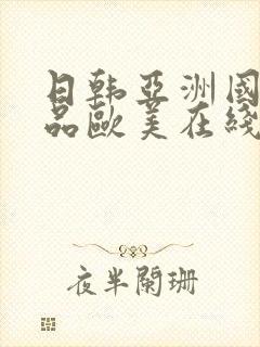 日韩亚洲国产精品欧美在线