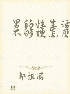 男的性生活勃起不够硬怎么回事