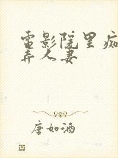 电影院里痴汉玩弄人妻