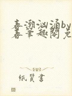 春潮汹涌by阿春笔趣阁免费阅读