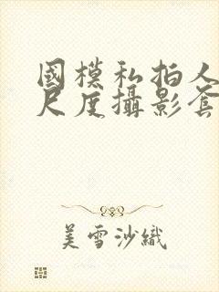 国模私拍人体大尺度摄影套图