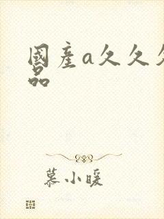 国产a久久久精品