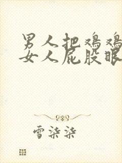 男人把鸡鸡插进女人屁股眼里视频