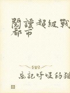 阅读超级战神在都市