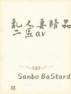 乱人妻精品一区二区av