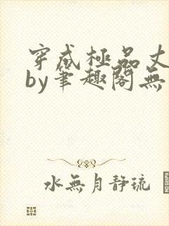 穿成极品丈夫后by笔趣阁无弹窗免费阅读