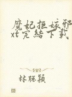 魔妃拒嫁邪王txt完结下载