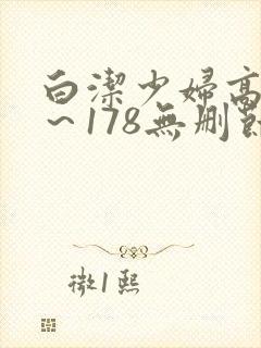 白洁少妇高义1～178无删节阅读
