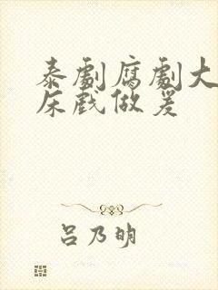 泰剧腐剧大尺度床戏做爰