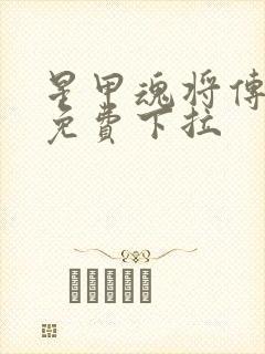 星甲魂将传漫画免费下拉