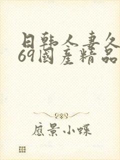 日韩人妻久久,69国产精品久久久久久人妻