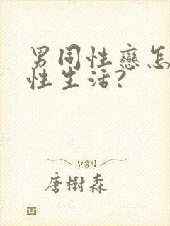 男同性恋怎么过性生活?