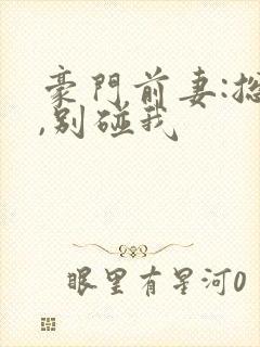 豪门前妻:总裁,别碰我