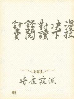 针锋对决漫画免费阅读下拉式六漫画